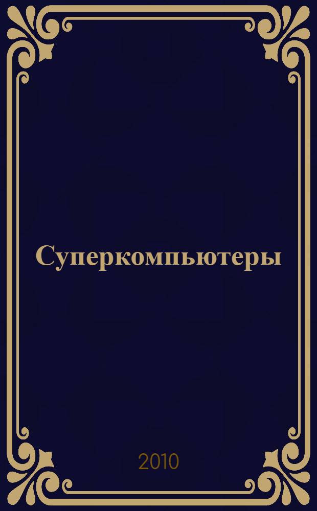 Суперкомпьютеры: вычислительные и информационные технологии : материалы международной научно-практической конференции, Хабаровск, 30 июня - 2 июля 2010 г