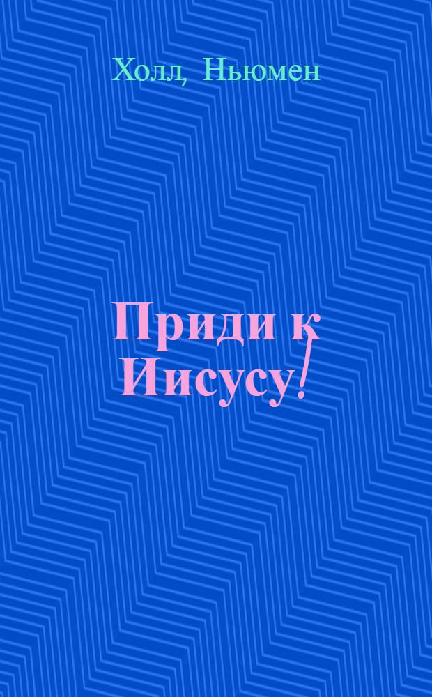 Приди к Иисусу!