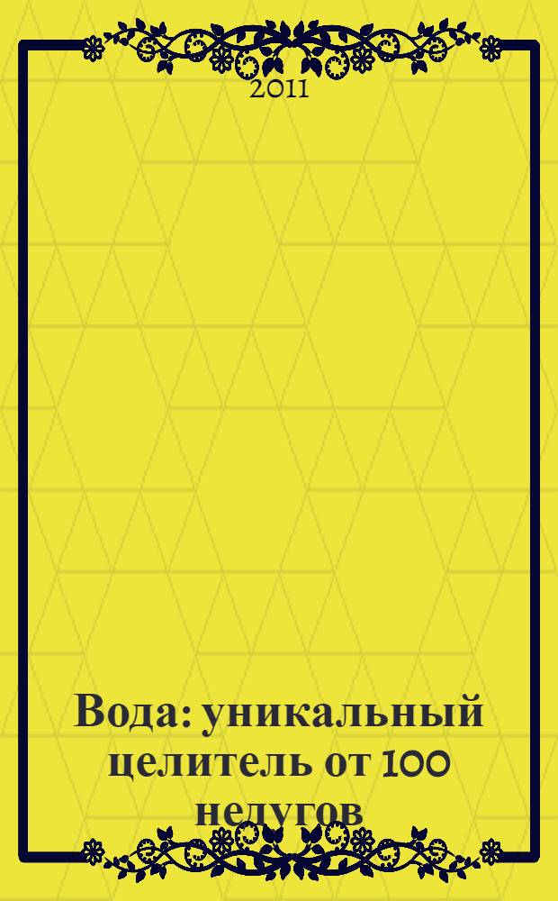 Вода : уникальный целитель от 100 недугов