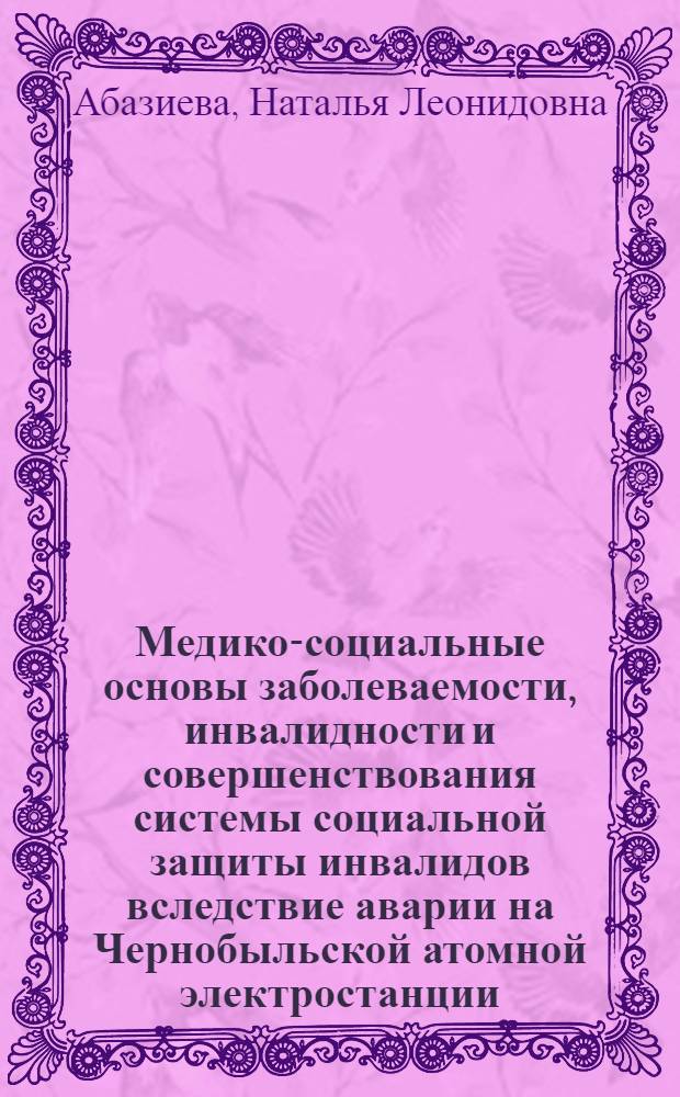 Медико-социальные основы заболеваемости, инвалидности и совершенствования системы социальной защиты инвалидов вследствие аварии на Чернобыльской атомной электростанции : автореферат диссертации на соискание ученой степени д. м .н : специальность 14.00.54 <Медико-соц. экспертиза и медико-соц. реабилитация>