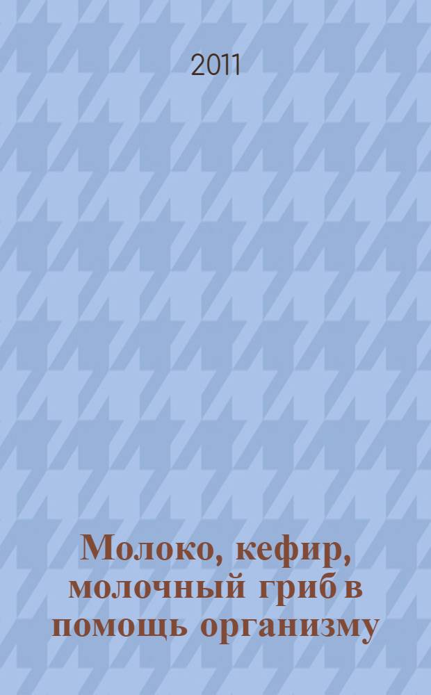 Молоко, кефир, молочный гриб в помощь организму