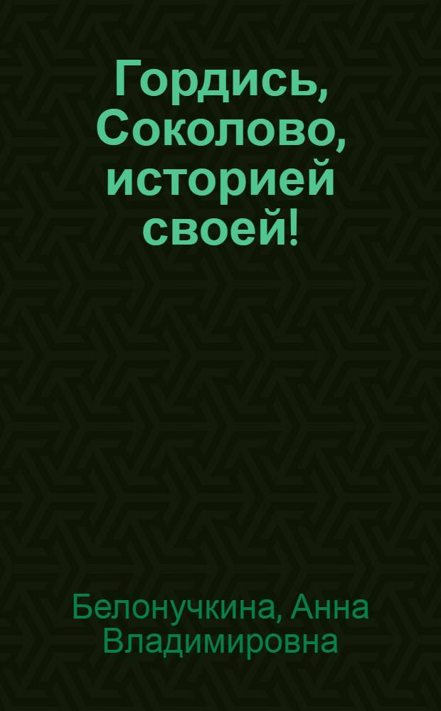 Гордись, Соколово, историей своей! : (листая страницы истории села Соколово)