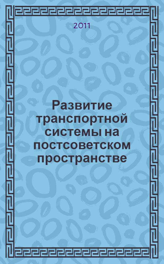 Развитие транспортной системы на постсоветском пространстве: история, проблемы и перспективы : сборник научных статей II Международной научно-практической конференции