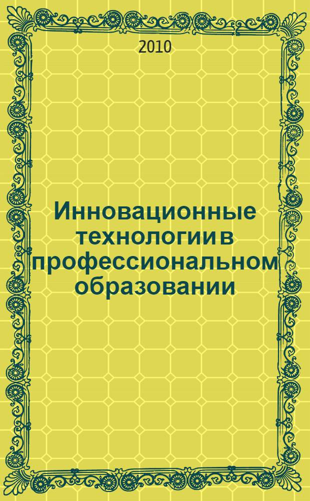 Инновационные технологии в профессиональном образовании : (материалы Всероссийской научно-методической конференции), 13-14 мая 2010 г