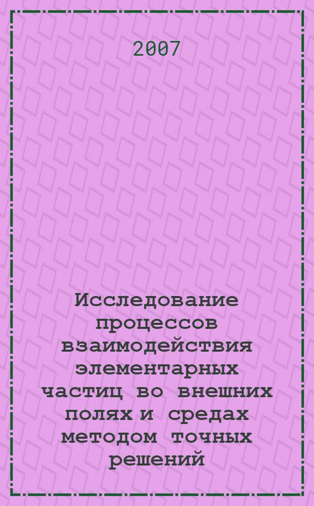 Исследование процессов взаимодействия элементарных частиц во внешних полях и средах методом точных решений : автореферат диссертации на соискание ученой степени к. ф.-м. н. : специальность 01.04.02 <Теорет. физика>