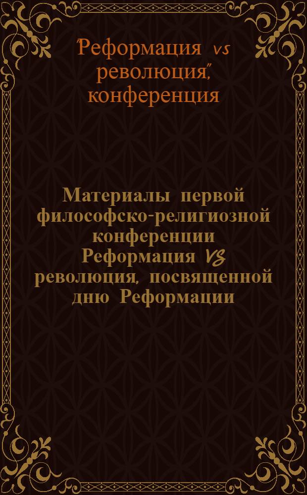 Материалы первой философско-религиозной конференции [Реформация VS революция], посвященной дню Реформации, [3 ноября 2010]