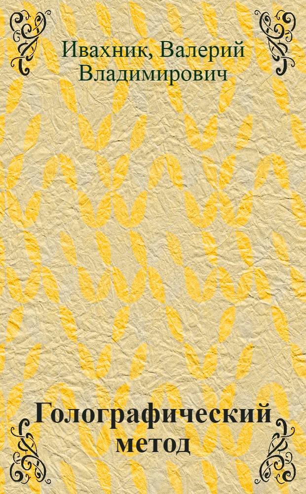 Голографический метод : учебное пособие для студентов физических специальностей, специализирующихся по оптике, лазерной физике : учебное пособие для студентов высших учебных заведений, обучающихся по специальности 010701.65 - Физика