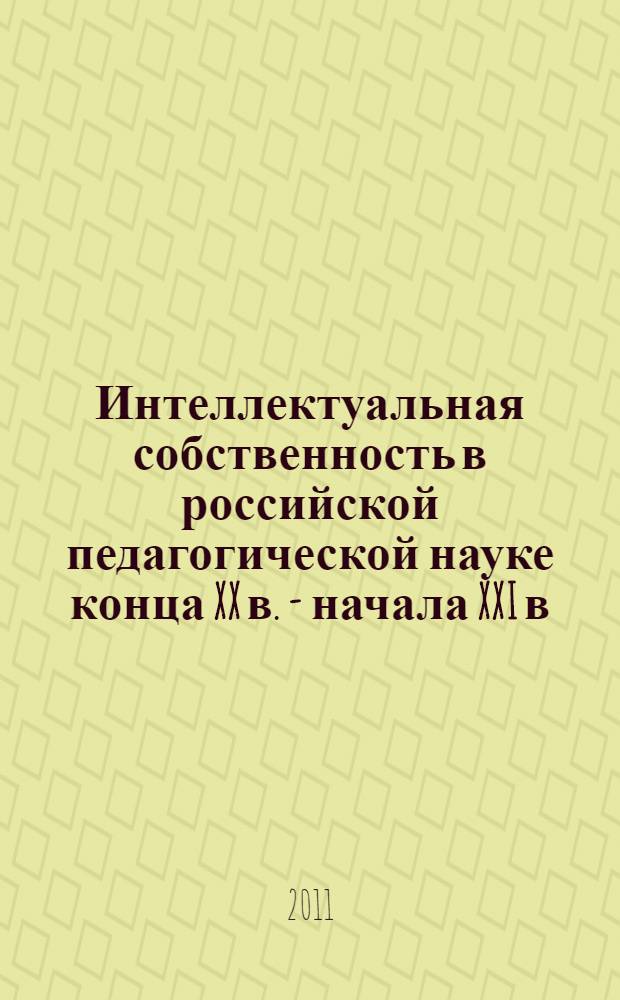 Интеллектуальная собственность в российской педагогической науке конца XX в. - начала XXI в. : автореферат диссертации на соискание ученой степени доктора педагогических наук : специальность 13.00.01 <Общая педагогика, история педагогики и образования>