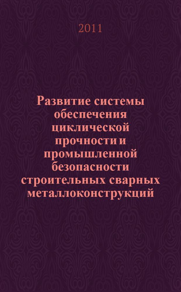 Развитие системы обеспечения циклической прочности и промышленной безопасности строительных сварных металлоконструкций : автореферат диссертации на соискание ученой степени доктора технических наук : специальность 05.25.07 <Исследования в области проектов и программ>