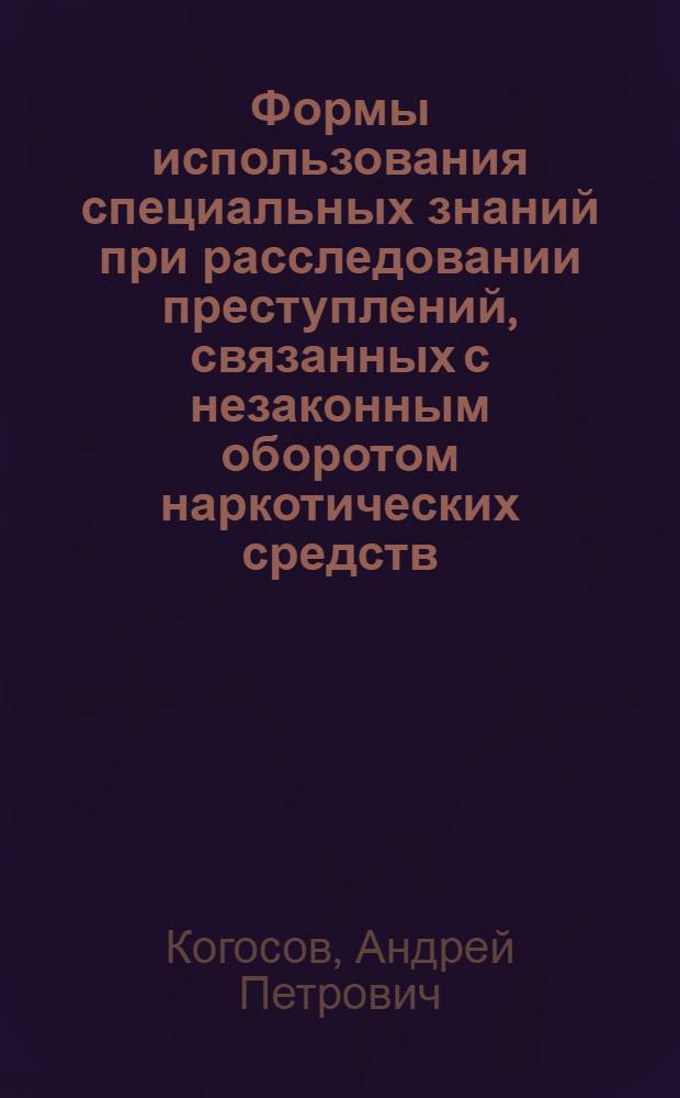 Формы использования специальных знаний при расследовании преступлений, связанных с незаконным оборотом наркотических средств, психотропных веществ или их аналогов : автореферат диссертации на соискание ученой степени кандидата юридических наук : специальность 12.00.09 <Уголовный процесс; криминалистика; оперативно-розыскная деятельность>