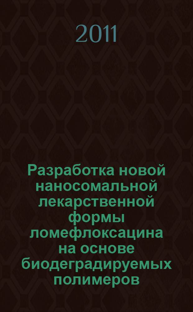 Разработка новой наносомальной лекарственной формы ломефлоксацина на основе биодеградируемых полимеров : автореферат диссертации на соискание ученой степени кандидата биологических наук : специальность 03.01.06 <Биотехнология в том числе, бионанотехнологии>