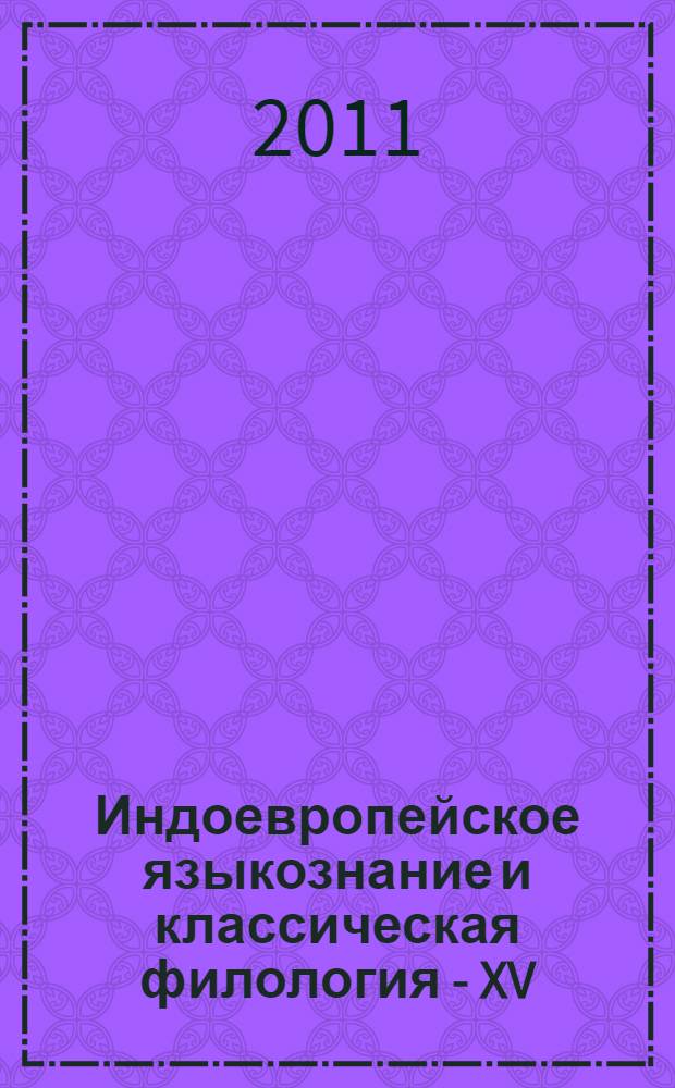 Индоевропейское языкознание и классическая филология - XV : материалы чтений, посвященных памяти профессора Иосифа Моисеевича Тронского, 20-22 июня 2011 г