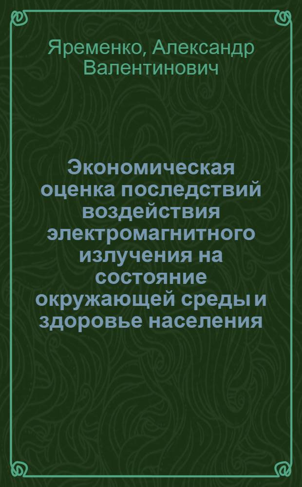 Экономическая оценка последствий воздействия электромагнитного излучения на состояние окружающей среды и здоровье населения : автореферат диссертации на соискание ученой степени кандидата экономических наук : специальность 08.00.05 <Экономика и управление народным хозяйством по отраслям и сферам деятельности>