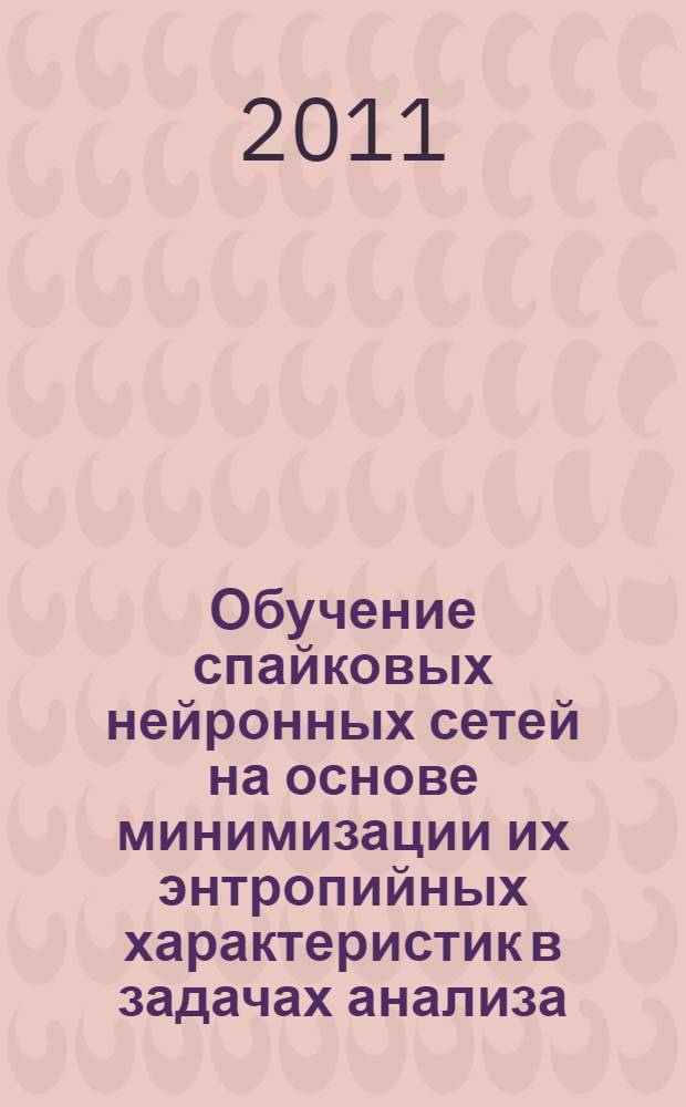 Обучение спайковых нейронных сетей на основе минимизации их энтропийных характеристик в задачах анализа, запоминания и адаптивной обработки пространственно-временной информации : автореферат диссертации на соискание ученой степени кандидата технических наук : специальность 05.13.17 <Теоретические основы информатики>