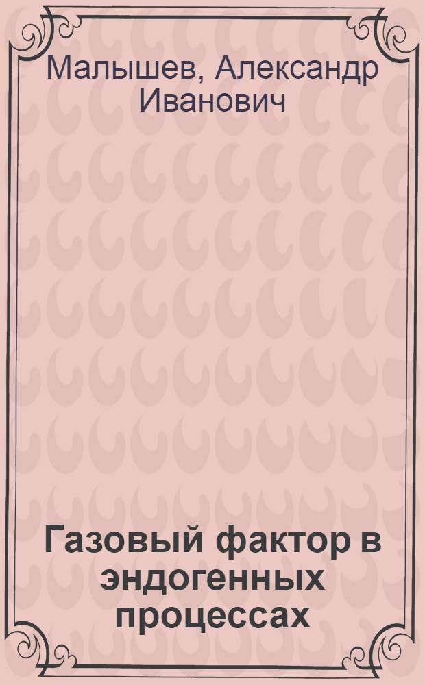 Газовый фактор в эндогенных процессах : автореферат диссертации на соискание ученой степени доктора геолого-минералогических наук : специальность 25.00.04 <Петрология, вулканология>