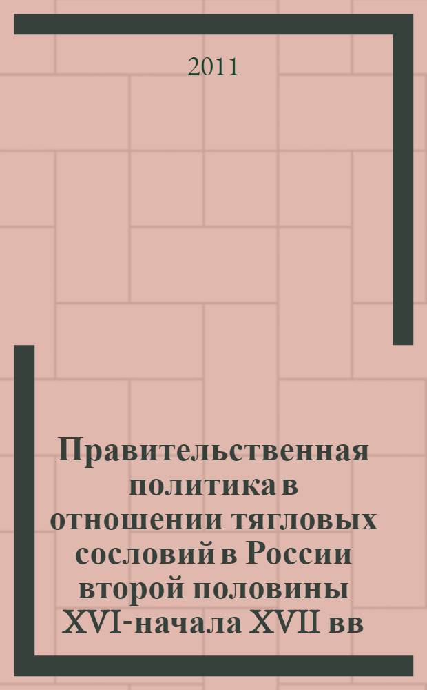Правительственная политика в отношении тягловых сословий в России второй половины XVI-начала XVII вв. : автореферат диссертации на соискание ученой степени доктора исторических наук : специальность 07.00.02 <Отечественная история>