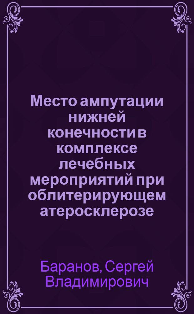 Место ампутации нижней конечности в комплексе лечебных мероприятий при облитерирующем атеросклерозе : автореферат диссертации на соискание ученой степени кандидата медицинских наук : специальность 14.01.26 <Сердечно-сосудистая хирургия>