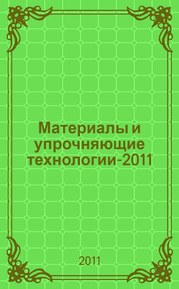 Материалы и упрочняющие технологии-2011 : сборник материалов XVIII Российской научно-технической конференции с международным участием, 28-30 марта 2011 г