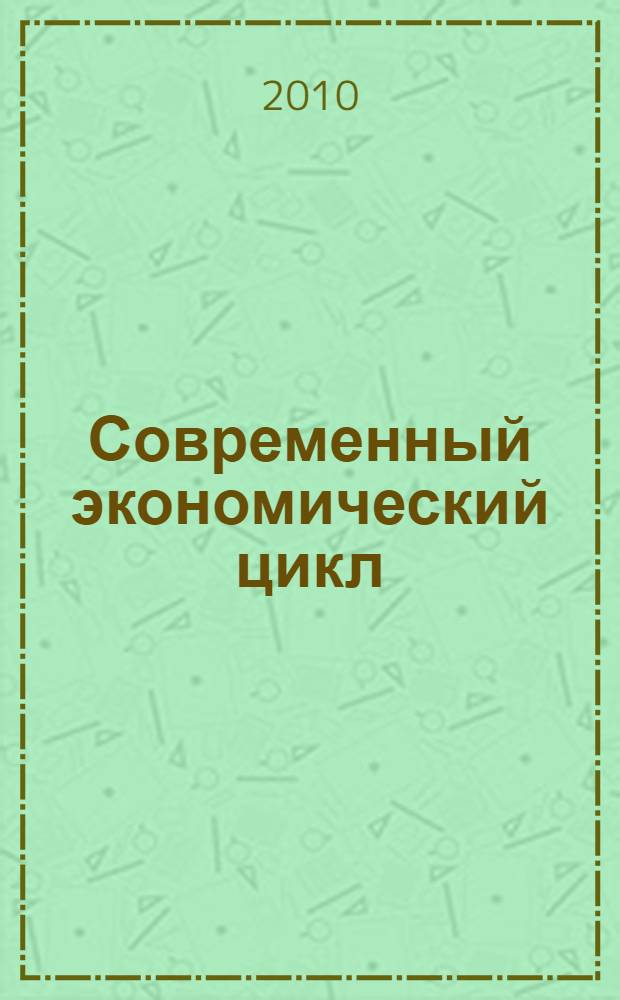 Современный экономический цикл: общее и особенное : монография