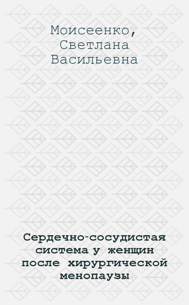 Сердечно-сосудистая система у женщин после хирургической менопаузы : (результаты десятилетнего наблюдения) : автореферат диссертации на соискание ученой степени кандидата медицинских наук : специальность 14.01.05 <Кардиология> : специальность 14.01.01 <Акушерство и гинекология>