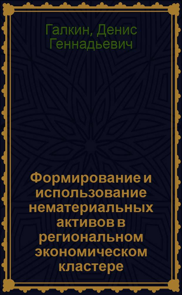 Формирование и использование нематериальных активов в региональном экономическом кластере : (на материалах биофармацевтического кластера Алтайского края) : автореферат диссертации на соискание ученой степени кандидата экономических наук : специальность 08.00.05 <Экономика и управление народным хозяйством по отраслям и сферам деятельности>
