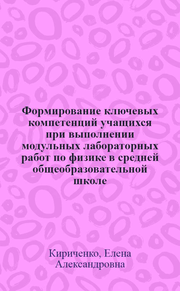 Формирование ключевых компетенций учащихся при выполнении модульных лабораторных работ по физике в средней общеобразовательной школе : автореферат диссертации на соискание ученой степени кандидата педагогических наук : специальность 13.00.02 <Теория и методика обучения и воспитания по областям и уровням образования>