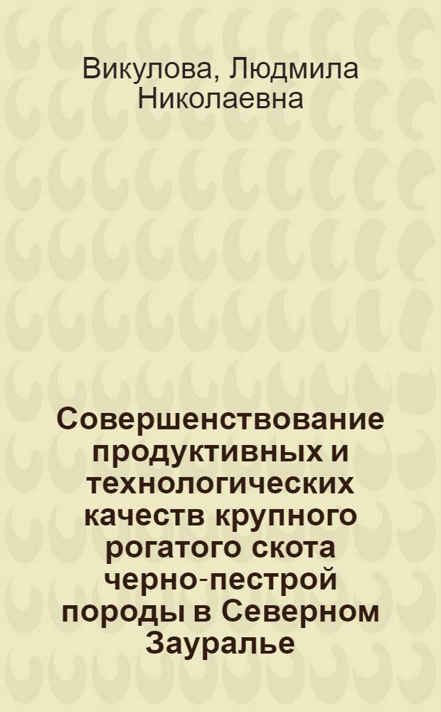 Совершенствование продуктивных и технологических качеств крупного рогатого скота черно-пестрой породы в Северном Зауралье : автореферат диссертации на соискание ученой степени кандидата сельскохозяйственных наук : специальность 06.02.10 <Частная зоотехния, технология производства продуктов животноводства>