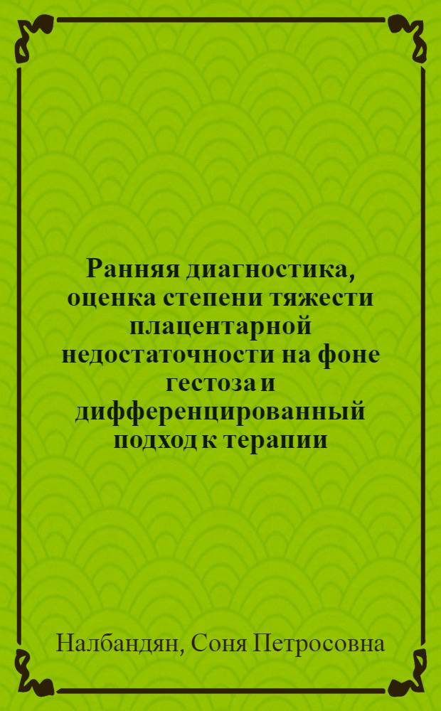 Ранняя диагностика, оценка степени тяжести плацентарной недостаточности на фоне гестоза и дифференцированный подход к терапии : автореферат диссертации на соискание ученой степени кандидата медицинских наук : специальность 14.01.01 <Акушерство и гинекология>
