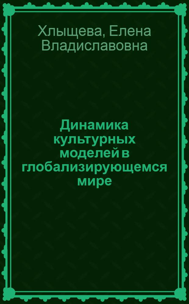 Динамика культурных моделей в глобализирующемся мире : автореферат диссертации на соискание ученой степени доктора философских наук : специальность 24.00.01 <Теория и история культуры>