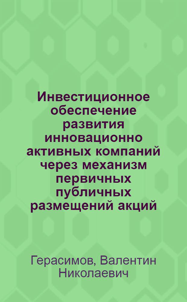 Инвестиционное обеспечение развития инновационно активных компаний через механизм первичных публичных размещений акций (IPO) : автореферат диссертации на соискание ученой степени кандидата экономических наук : специальность 08.00.05 <Экономика и управление народным хозяйством по отраслям и сферам деятельности>