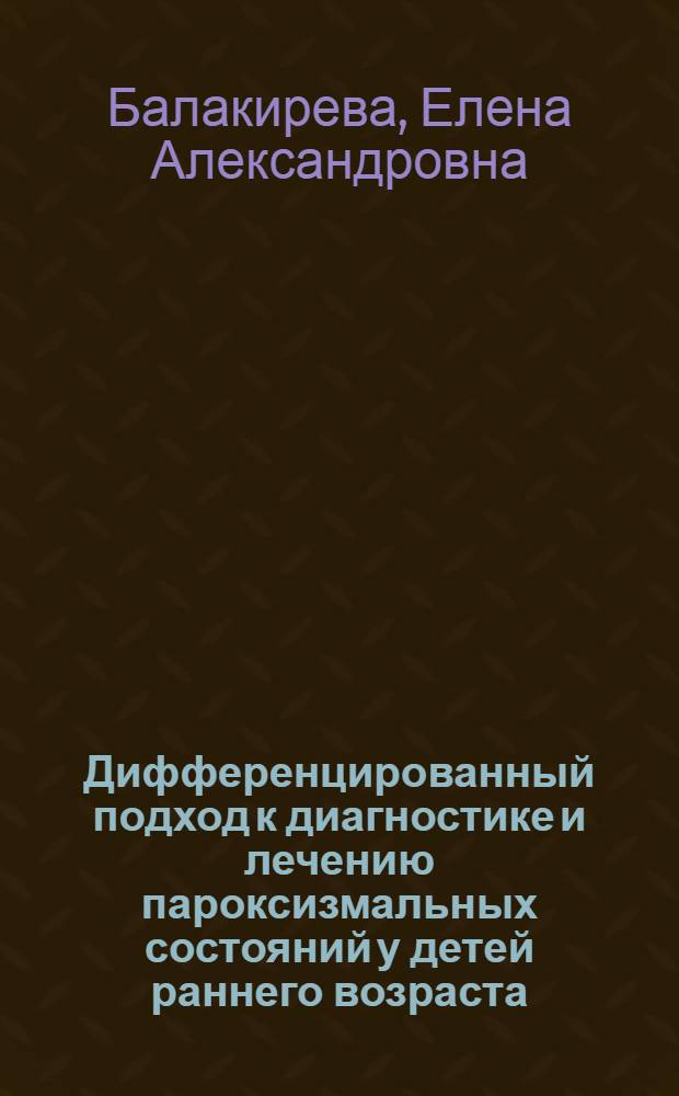 Дифференцированный подход к диагностике и лечению пароксизмальных состояний у детей раннего возраста : автореферат диссертации на соискание ученой степени доктора медицинских наук : специальность 14.01.08 <Педиатрия> ; специальность 14.01.11 <Нервные болезни>