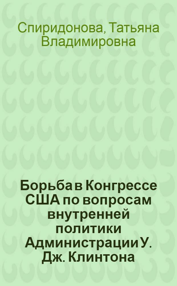 Борьба в Конгрессе США по вопросам внутренней политики Администрации У. Дж. Клинтона: проблема разделенного правления (1944-2000 гг.) : автореферат диссертации на соискание ученой степени кандидата исторических наук : специальность 07.00.03 <Всеобщая история соответствующего периода>
