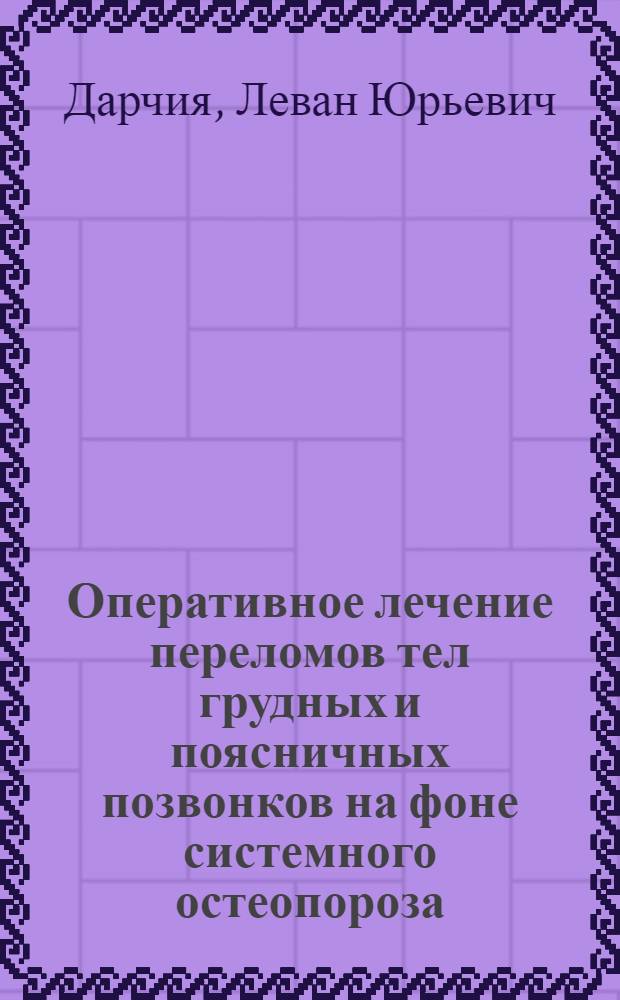 Оперативное лечение переломов тел грудных и поясничных позвонков на фоне системного остеопороза : автореферат диссертации на соискание ученой степени кандидата медицинских наук : специальность 14.01.15 <Травматология и ортопедия>