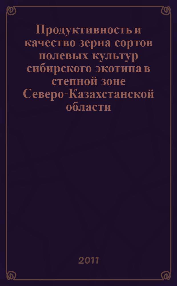 Продуктивность и качество зерна сортов полевых культур сибирского экотипа в степной зоне Северо-Казахстанской области : (на примере сортов селекции ГНУ Алтайский НИИСХ Россельхозакадемии) : автореферат диссертации на соискание ученой степени кандидата сельскохозяйственных наук : специальность 06.01.01 <Общее земледелие>