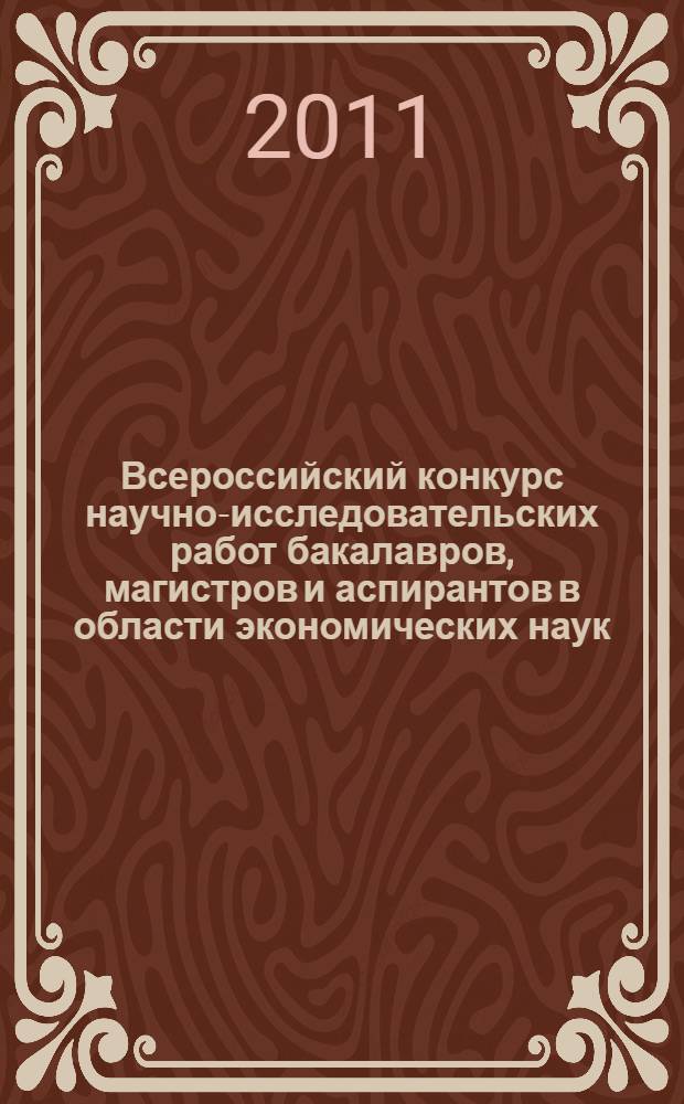 Всероссийский конкурс научно-исследовательских работ бакалавров, магистров и аспирантов в области экономических наук (июнь-октябрь 2011 г.). Ч. 1