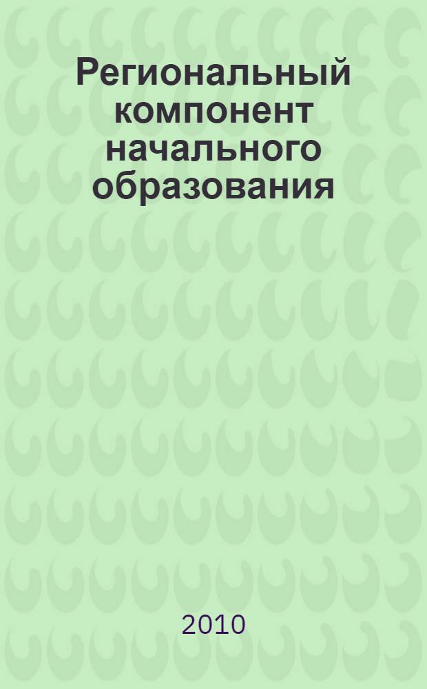 Региональный компонент начального образования: наука и практика : сборник материалов областной научно-практической конференции, посвященной 10-летию регионального курса "Азбука Смоленского края"
