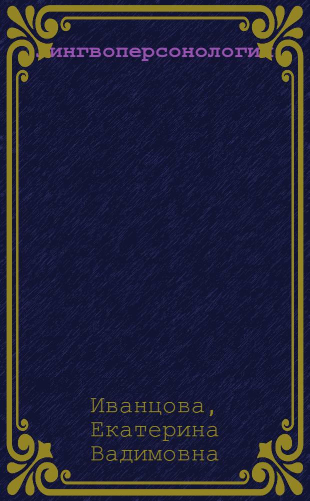 Лингвоперсонология : основы теории языковой личности : для студентов высших учебных заведений в качестве учебного пособия по направлению 031000 и специальности 031001 - "Филология"