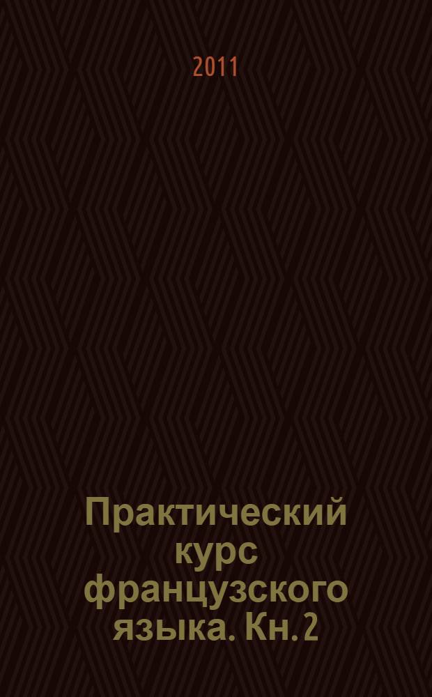 Практический курс французского языка. Кн. 2 : Продвинутый этап