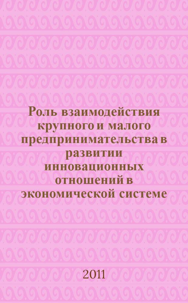 Роль взаимодействия крупного и малого предпринимательства в развитии инновационных отношений в экономической системе
