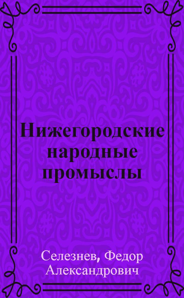 Нижегородские народные промыслы : учебное пособие : для студентов ННГУ, обучающихся по направлению подготовки 030400 "История"