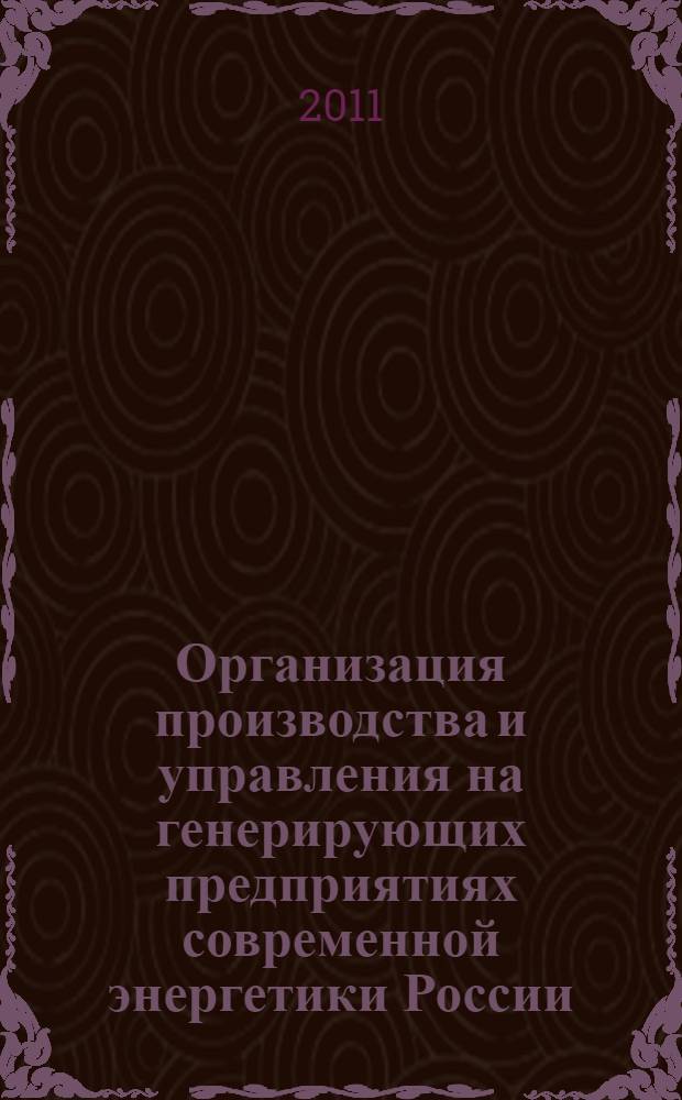 Организация производства и управления на генерирующих предприятиях современной энергетики России : учебное пособие