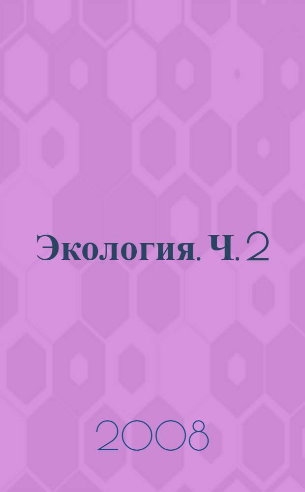 Экология. Ч. 2 : Популяционно-видовая экология и биоценология