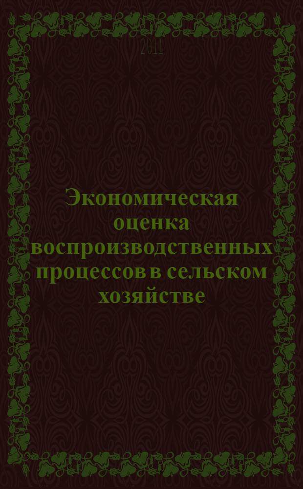 Экономическая оценка воспроизводственных процессов в сельском хозяйстве : монография