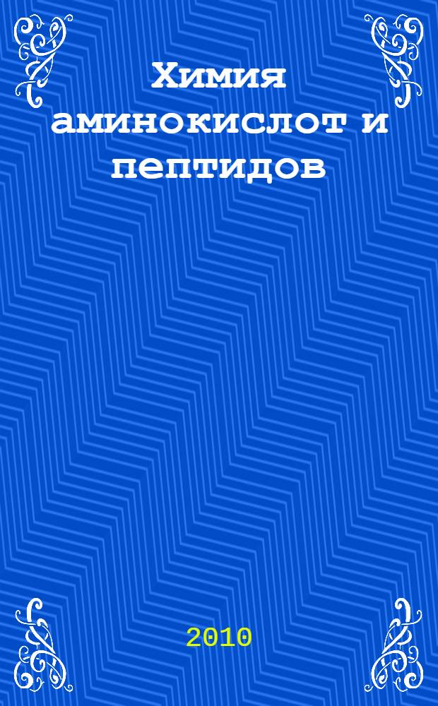 Химия аминокислот и пептидов : учебное пособие для студентов высших учебных заведений, обучающихся по направлению ВПО 020101 - химия