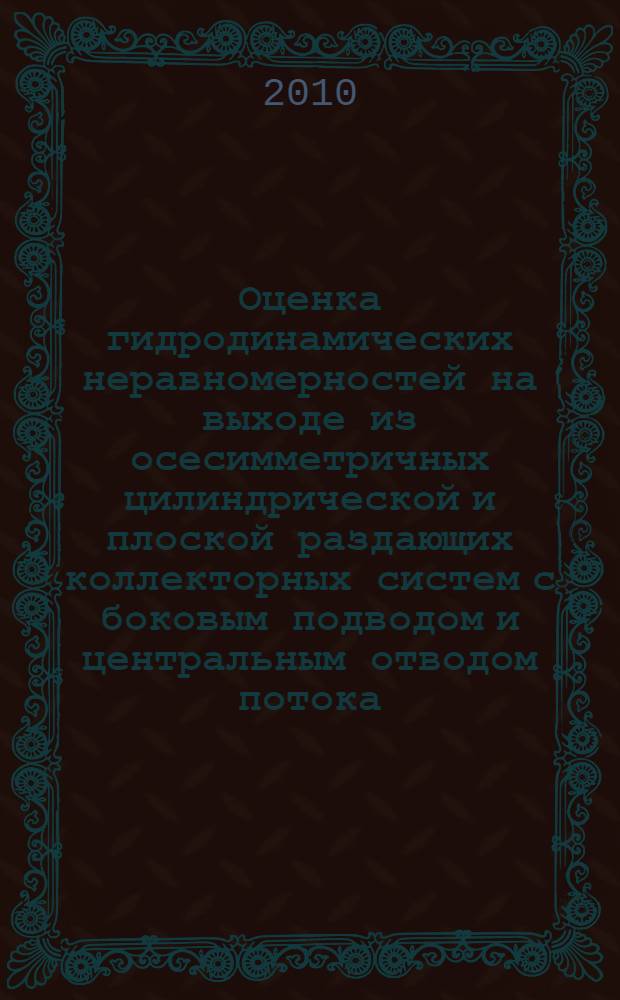 Оценка гидродинамических неравномерностей на выходе из осесимметричных цилиндрической и плоской раздающих коллекторных систем с боковым подводом и центральным отводом потока