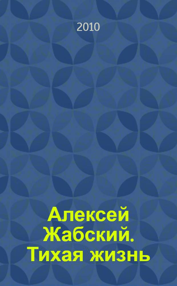 Алексей Жабский. Тихая жизнь = Aleksei Zhabsky. Still life : альбом