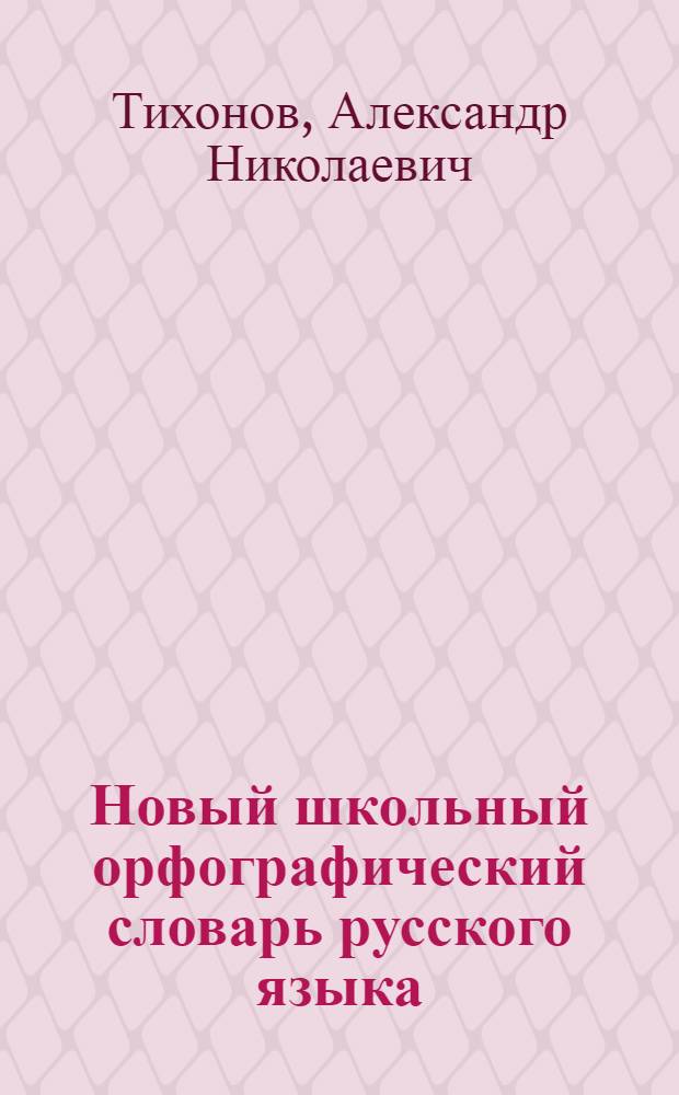 Новый школьный орфографический словарь русского языка : 100000 слов : А - Я
