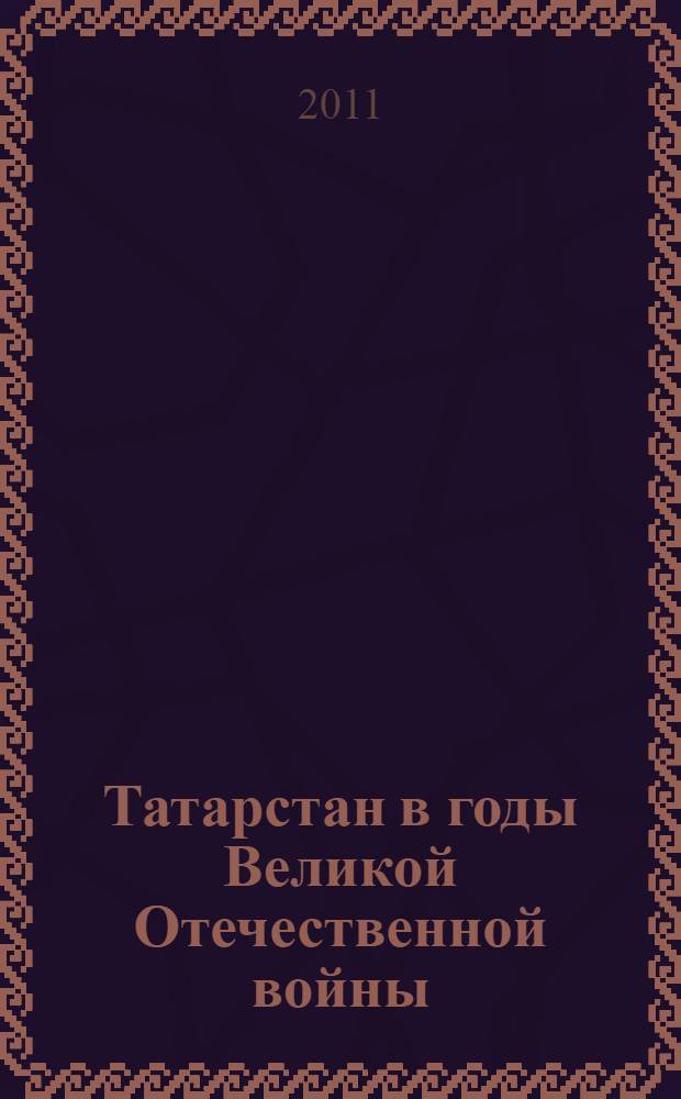 Татарстан в годы Великой Отечественной войны: страницы социальной истории : сборник документов и материалов