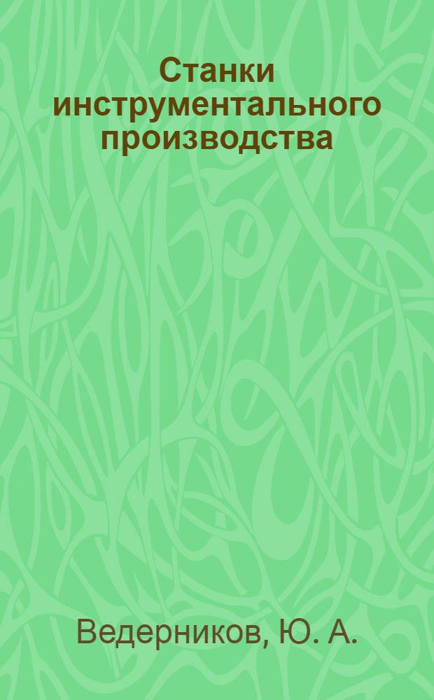 Станки инструментального производства : (описание конструкции и наладки) : учебное пособие для студентов высших учебных заведений, обучающихся по направлению подготовки дипломированных специалистов: "Конструкторско-технологическое обеспечение машиностроительных производств" : в 2 ч.