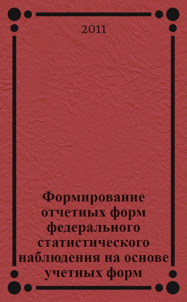 Формирование отчетных форм федерального статистического наблюдения на основе учетных форм : (методическое пособие)